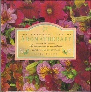 The Fragrant Art Of Aromatherapy: An Introduction To Aromatherapy And The Use Of Essential Oils by Linda Doeser