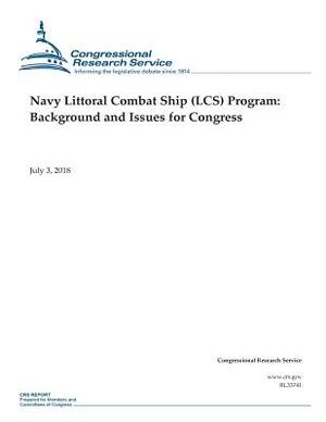 Navy Littoral Combat Ship (LCS) Program: Background and Issues for Congress by Congressional Research Service