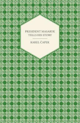 President Masaryk Tells His Story by Karel Čapek