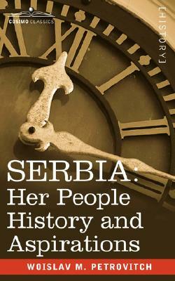 Serbia: Her People History and Aspirations by Woislav M. Petrovitch