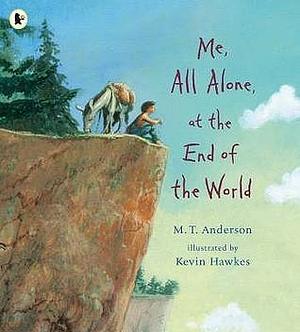 Me, All Alone, at the End of the World by M.T. Anderson