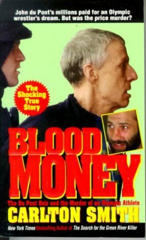 Blood Money: The DuPont Heir and the Murder of an Olympic Athlete by Carlton Smith