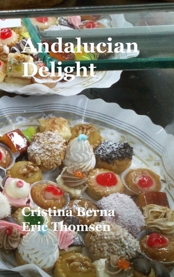 Andalucian Delight: Hardcover by Cristina Berna, Eric Thomsen