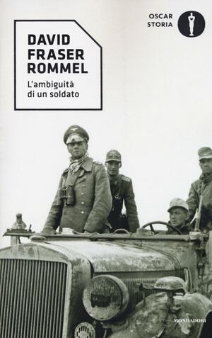 Rommel. L'ambiguità di un soldato by David Fraser