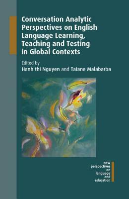 Conversation Analytic Perspectives on English Language Learning, Teaching and Testing in Global Contexts by 