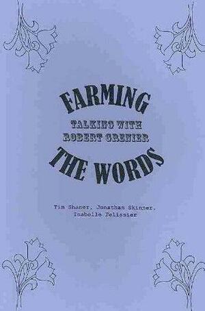 Farming the Words by Tim Shaner, Jonathan Skinner, Isabelle Pelissier, Robert Grenier