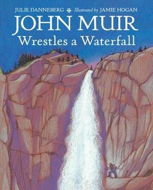 John Muir Wrestles a Waterfall by Julie Danneberg
