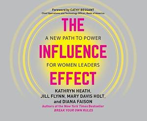 Influence Effect, The: A New Path to Power for Women Leaders by Kathryn Heath, Kathryn Heath