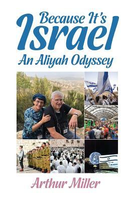 Because It's Israel: An Aliyah Odyssey by Arthur Miller