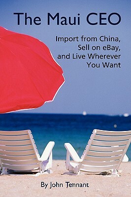 The Maui CEO: Import from China, Sell on Ebay, and Live Wherever You Want by John Tennant