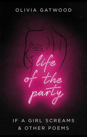 Life of the Party: If A Girl Screams, and Other Poems by Olivia Gatwood