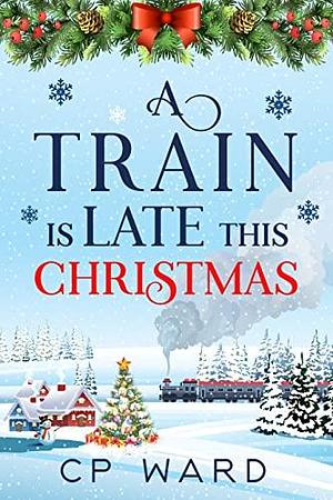 A Train Is Late This Christmas by C.P. Ward, C.P. Ward