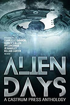 Alien Days Anthology: A Science Fiction Short Story Collection (The Days Series Book 2) by Anthony Regolino, Killian Carter, J.R. Handley, Corey D. Truax, P.P. Corcoran, David M. Hoenig, Mark Lynch, Charles E. Gannon, Quincy J. Allen, Mitch Goth, S.K. Gregory