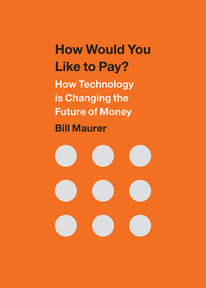 How Would You Like to Pay?: How Technology Is Changing the Future of Money by Bill Maurer