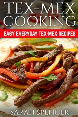 Tex Mex Cooking: Easy Everyday Tex-Mex Recipes ***Black & White Edition*** by Sarah Spencer