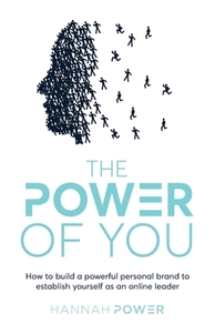 The Power of You: How to build a powerful personal brand to establish yourself as an online leader by Hannah Power