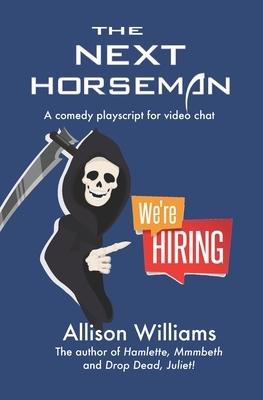The Next Horseman: A Comedy Playscript for Video Chat by Allison K. Williams