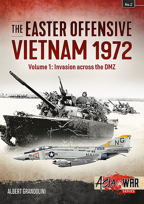 The Easter Offensive, Vietnam 1972. Volume 1: Invasion Across the DMZ by Albert Grandolini