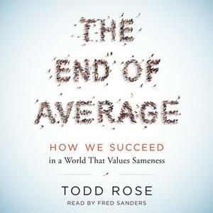 The End of Average: How We Succeed in a World That Values Sameness by Todd Rose