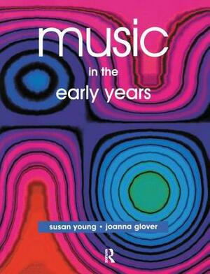 Music in the Early Years by Susan Young, Joanna Glover