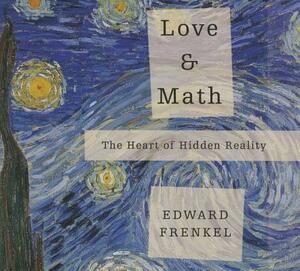 Love and Math: The Heart of Hidden Reality by Edward Frankel