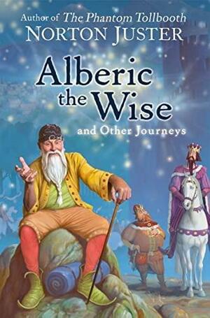 Alberic The Wise And Other Journeys by Norton Juster