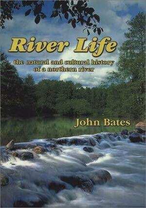 River Life: The Natural and Cultural History of a Northern River by John Bates