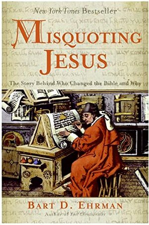 Misquoting Jesus: The Story Behind Who Changed the Bible and Why by Bart D. Ehrman