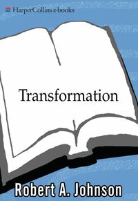 Transformation: Understanding the Three Levels of Mascul by Robert A. Johnson