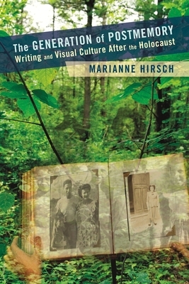 The Generation of Postmemory: Writing and Visual Culture After the Holocaust by Marianne Hirsch