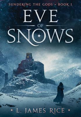 Eve of Snows: Sundering the Gods Book One by L. James Rice