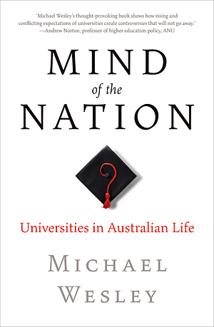 Mind of the Nation: Universities in Australian Life by Michael Wesley