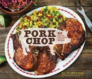 Pork Chop: 60 Recipes for Living High On the Hog by Ray Lampe