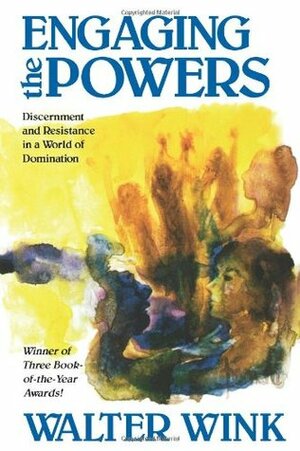 Engaging the Powers: Discernment and Resistance in a World of Domination by Walter Wink