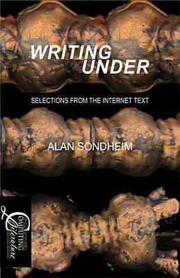 Writing Under: Selections from the Internet Text by Alan Sondheim