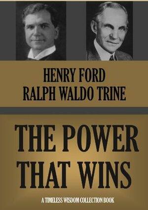 The Power that Wins by Ralph Waldo Trine, Henry Ford
