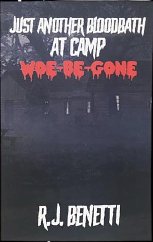 Just Another Bloodbath At Camp Woe-Be-Gone by R.J. Benetti