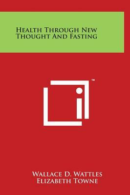 Health Through New Thought And Fasting by Wallace D. Wattles