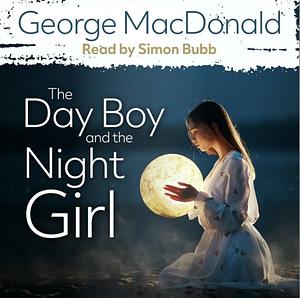 The Day Boy And The Night Girl by George MacDonald