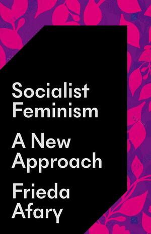 Socialist Feminism: A New Approach by Frieda Afary