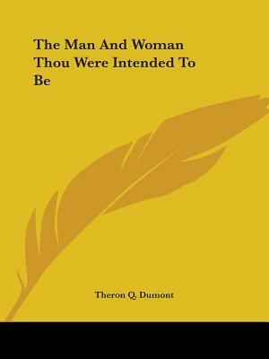 The Man and Woman Thou Were Intended to Be by Theron Q. Dumont