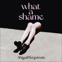 What A Shame by Abigail Bergstrom