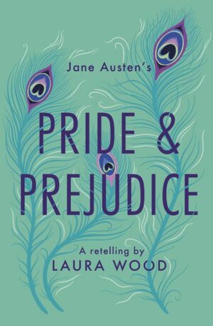Pride and Prejudice. A Retelling by Laura Wood