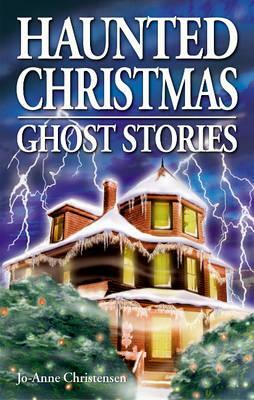 Haunted Christmas: Ghost Stories by Jo-Anne Christensen