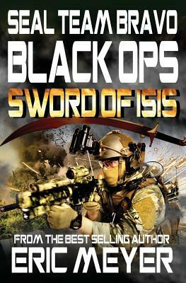 Seal Team Bravo: Black Ops - Sword of Isis by Eric Meyer