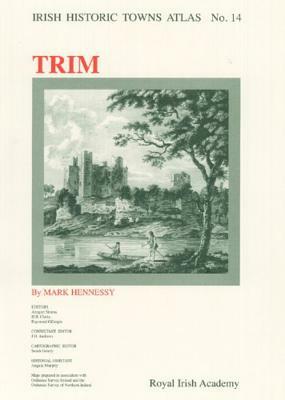 Irish Historic Towns Atlas No. 14: Trim by Mark Hennessy