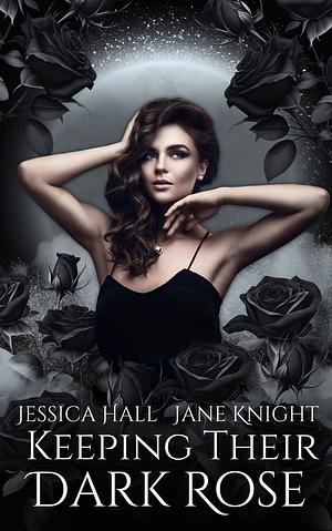 Keeping Their Dark Rose by Jessica Hall, Jane Knight