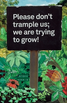 Please don't trample us; we are trying to grow by Steph Morris