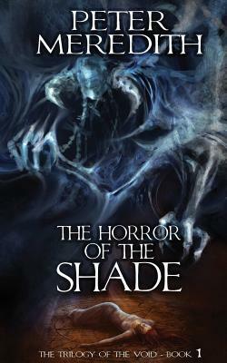 The Horror Of The Shade: The Trilogy Of The Void-Book One by Peter Meredith