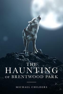 The Haunting of Brentwood Park by Michael Childers